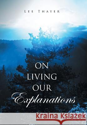 On Living Our Explanations Lee Thayer 9781524578381 Xlibris