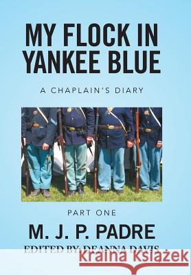 My Flock in Yankee Blue: A Chaplain's Diary M. J. P. Padre 9781524578619 Xlibris