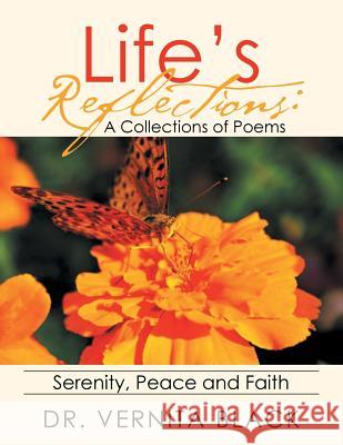 Life's Reflections: A Collections of Poems: Serenity, Peace and Faith Dr Vernita Black 9781524579586