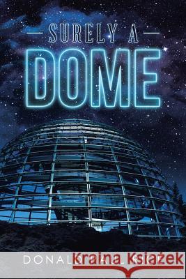 Surely a Dome Donald Paul Rice 9781524580780