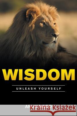 Wisdom: Unleash Yourself Arun Mago 9781524580889
