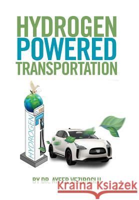 Hydrogen Powered Transportation Dr Ayfer Veziroglu 9781524582968