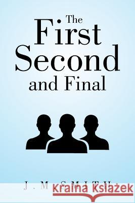 The First, Second, and Final J. M. Smith 9781524583057 Xlibris