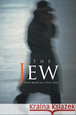 The Jew: Novel Based on a True Story Dominik Poleski 9781524583088 Xlibris