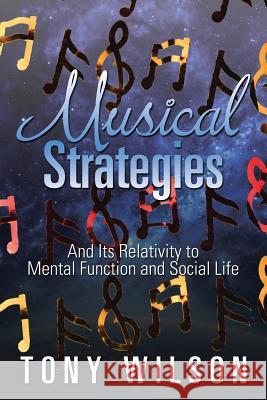 Musical Strategies: And Its Relativity to Mental Function and Social Life Tony Wilson 9781524583293