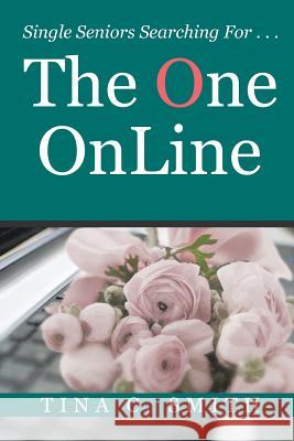 The One OnLine: Single Seniors Searching For . . . Smith, Tina C. 9781524584283