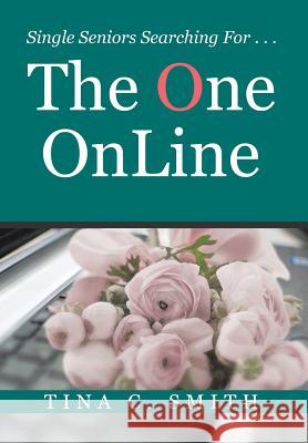 The One OnLine: Single Seniors Searching For . . . Smith, Tina C. 9781524584290