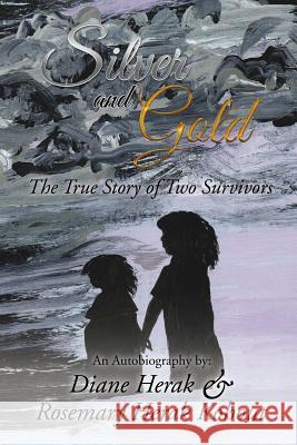 Silver and Gold: The True Story of Two Survivors Diane Herak Rosemary Herak Kohout 9781524584443 Authorhouse