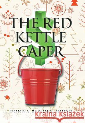 The Red Kettle Caper Donna Bender Hood 9781524585242 Xlibris