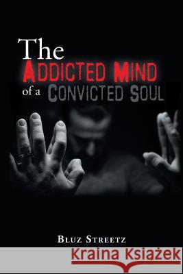 The Addicted Mind of a Convicted Soul Bluz Streetz 9781524585907 Xlibris