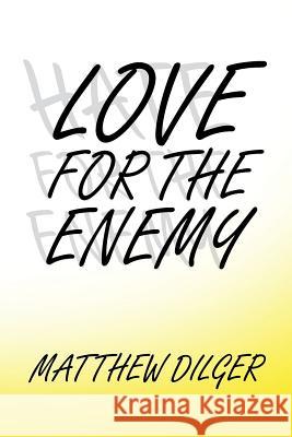 Love for the Enemy Matthew Dilger 9781524587079 Xlibris