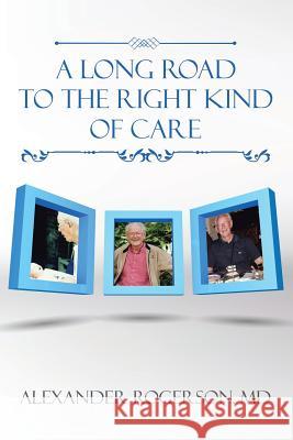 A Long Road to the Right Kind of Care MD Alexander Rogerson 9781524587635 Xlibris