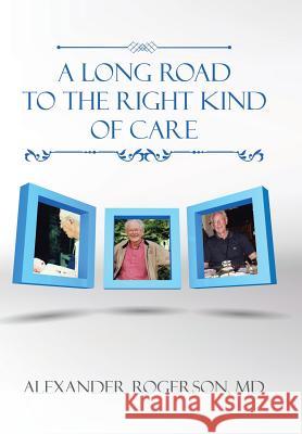 A Long Road to the Right Kind of Care MD Alexander Rogerson 9781524587642 Xlibris