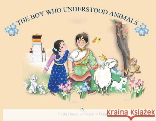 The Boy Who Understood Animals Yeshi Dorjee John S. Major 9781524588014