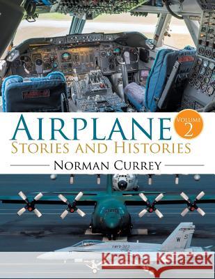 Airplane Stories and Histories: Volume 2 Norman Currey 9781524588267 Xlibris