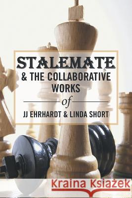 Stalemate & the Collaborative Works of JJ Ehrhardt & Linda Short Ehrhardt, Jj 9781524588588