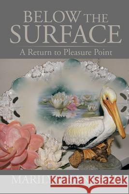 Below the Surface: A Return to Pleasure Point Marilyn Randall 9781524589295 Xlibris