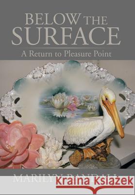 Below the Surface: A Return to Pleasure Point Marilyn Randall 9781524589301 Xlibris