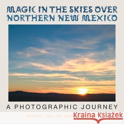 Magic in the Skies over Northern New Mexico: A Photographic Journey Bhame, Sheryl Taylor Sinner 9781524589356 Xlibris