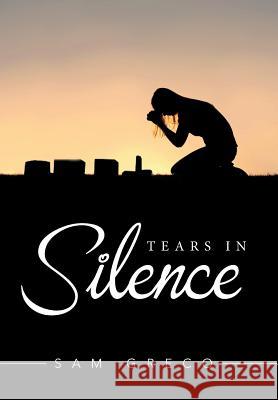 Tears in Silence Sam Greco 9781524589752 Xlibris