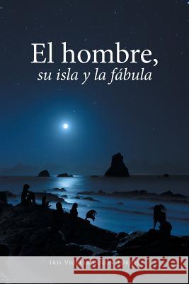 El hombre, su isla y la fábula Iris Violeta Colón Torres 9781524590505