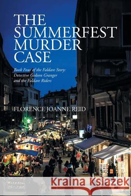The Summerfest Murder Case: Book Four of the Faldare Story: Detective Gideon Granger and the Faldare Riders Florence Joanne Reid 9781524590536