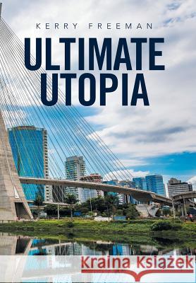 Ultimate Utopia Kerry Freeman 9781524591588 Xlibris