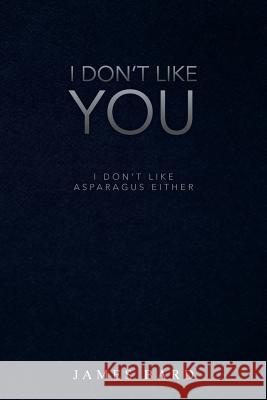 I Don't Like You: I Don't Like Asparagus Either James Bard   9781524592417