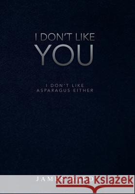I Don't Like You: I Don't Like Asparagus Either James Bard   9781524592424 Xlibris