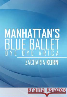 Manhattan's Blue Ballet: Bye Bye Arica Zacharia Korn 9781524593629