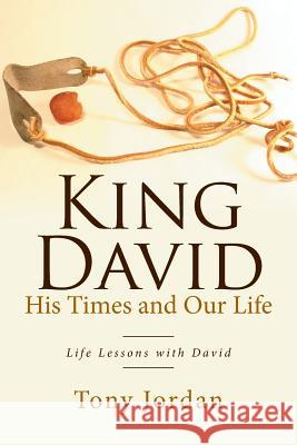 King David His Times and Our Life: Life Lessons with David Tony Jordan 9781524594459 Xlibris