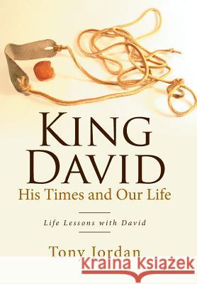 King David His Times and Our Life: Life Lessons with David Tony Jordan 9781524594466 Xlibris