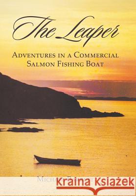 The Leaper: Adventures in a Commercial Salmon Fishing Boat Michael Barrett 9781524594985 Xlibris