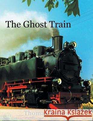 The Ghost Train Thomas Forbes   9781524595661 Xlibris