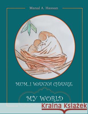 Mum... I wanna change my world Hassan, Manal a. 9781524597429