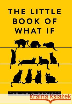 The Little Book of What If The Whim Project 9781524598006 Xlibris