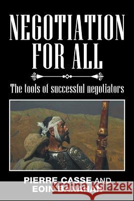 Negotiation for All: The tools of successful negotiators Casse, Pierre 9781524598310