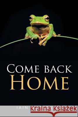 Come Back Home Iain a Tunliss 9781524598501 Xlibris