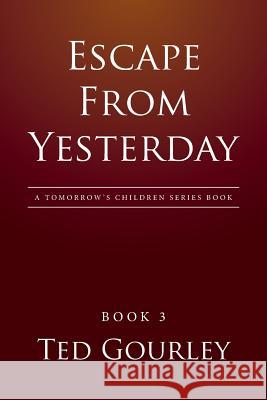 Escape from Yesterday Ted Gourley 9781524599157