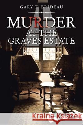 Murder at the Graves Estate Gary T. Brideau 9781524599744 Xlibris