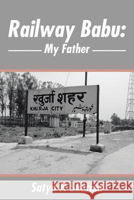 Railway Babu: My Father Satya P. Sharma 9781524600808 Authorhouse