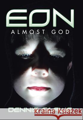 Eon: Almost God Dennis Glawe 9781524601010 Authorhouse