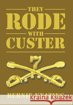 They Rode with Custer Bernie Keating 9781524601270 Authorhouse