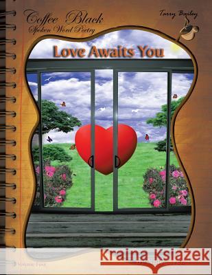 Love Awaits You: Coffee Black Spoken Word Poetry Volume Four Tarry Bailey 9781524601652 Authorhouse