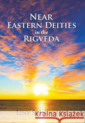 Near Eastern Deities in the Rigveda Liny Srinivasan 9781524601904