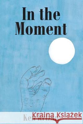 In the Moment Ken Krizan 9781524602116