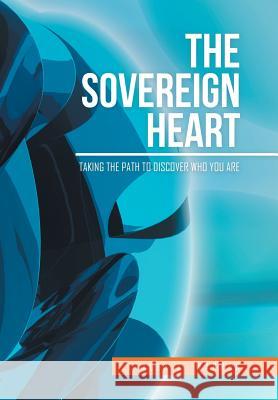 The Sovereign Heart: Taking the Path to Discover Who You Are Alex K. Warren 9781524602505