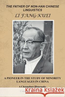 The Father of Non-Han Chinese Linguistics Li Fang-Kuei: A Pioneer in the Study of Minority Languages in China Peter Li 9781524603748 Authorhouse
