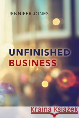 Unfinished Business Jennifer Jones 9781524604141 Authorhouse