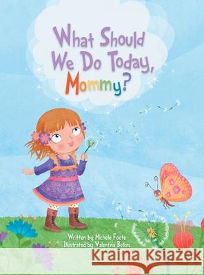 What Should We Do Today, Mommy? Michele Foote 9781524604356 Authorhouse